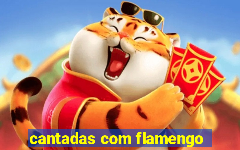 cantadas com flamengo